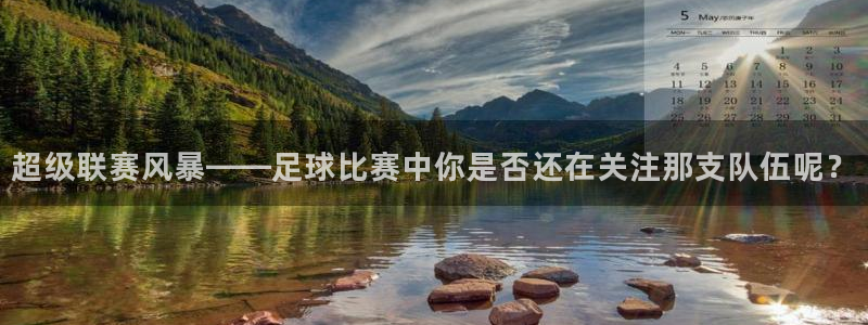  超级联赛风暴——足球比赛中你是否还在关注那支队伍呢？