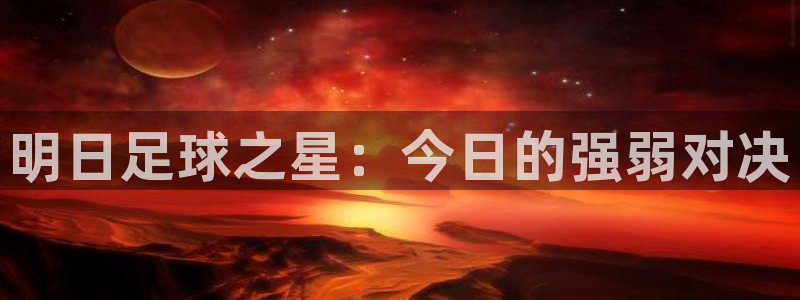  明日足球之星：今日的强弱对决