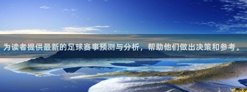 为读者提供最新的足球赛事预测与分析，帮助他们做出决策和参考。